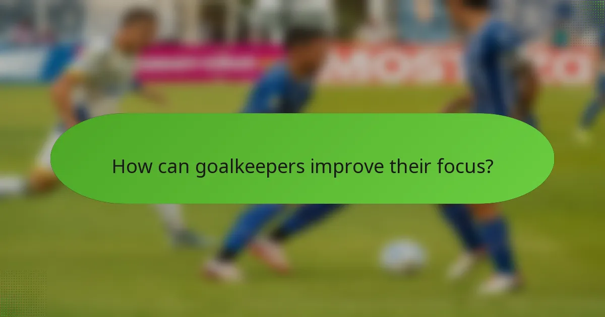 How can goalkeepers improve their focus?