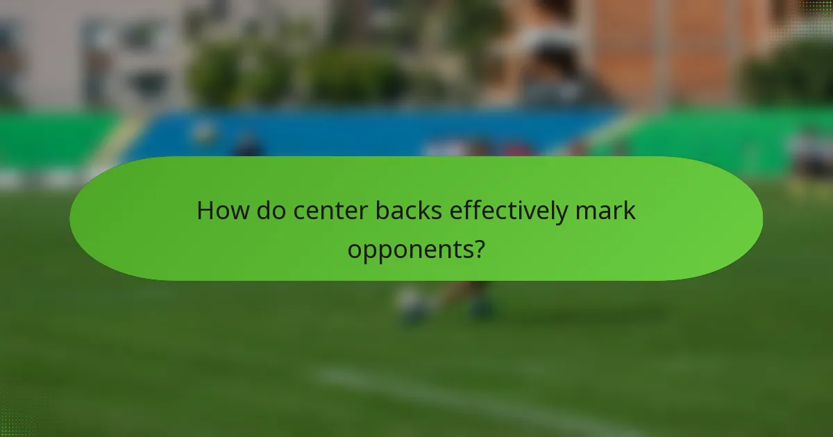 How do center backs effectively mark opponents?