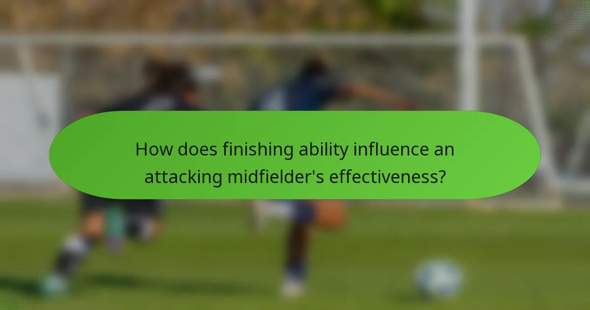 How does finishing ability influence an attacking midfielder's effectiveness?