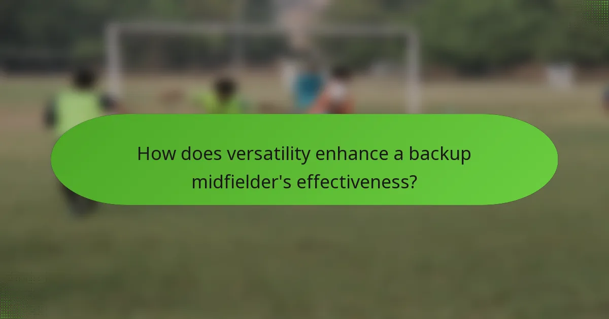 How does versatility enhance a backup midfielder's effectiveness?