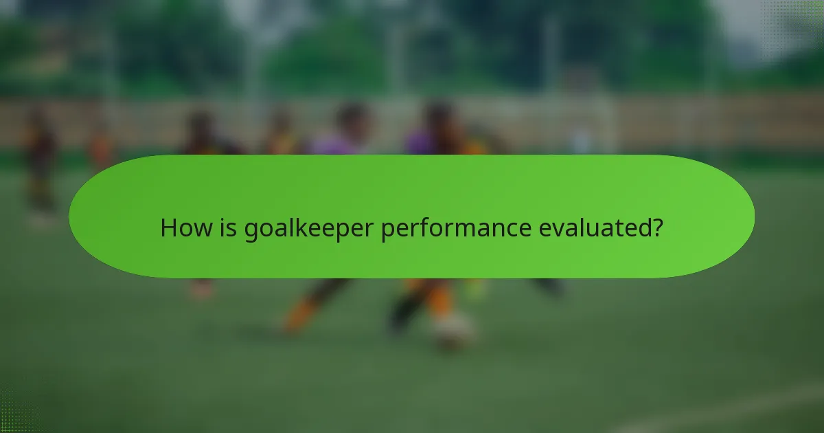 How is goalkeeper performance evaluated?