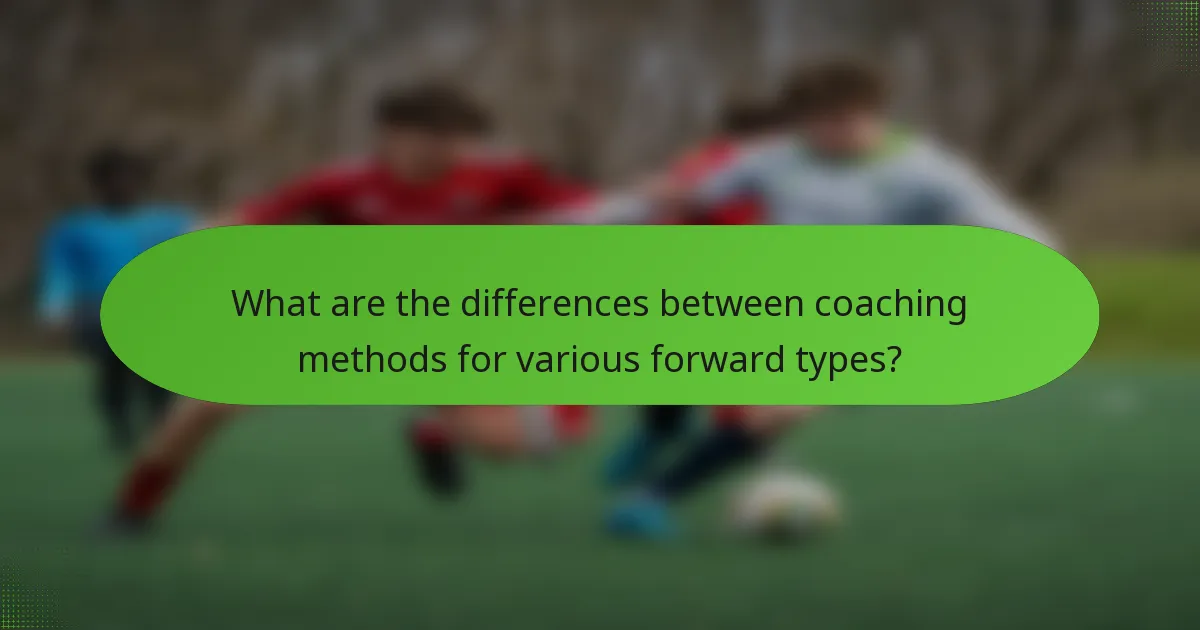 What are the differences between coaching methods for various forward types?