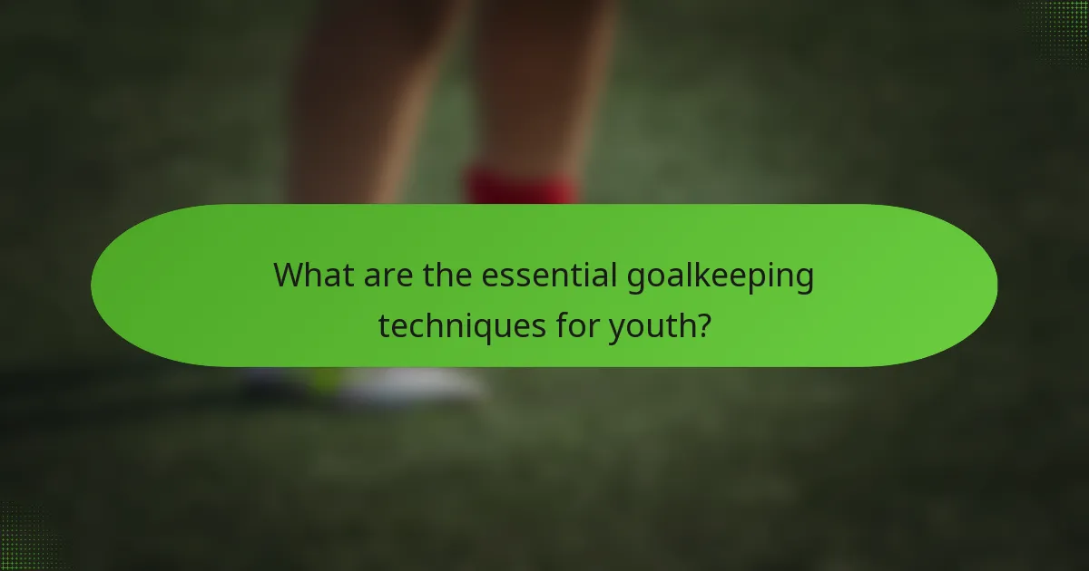 What are the essential goalkeeping techniques for youth?