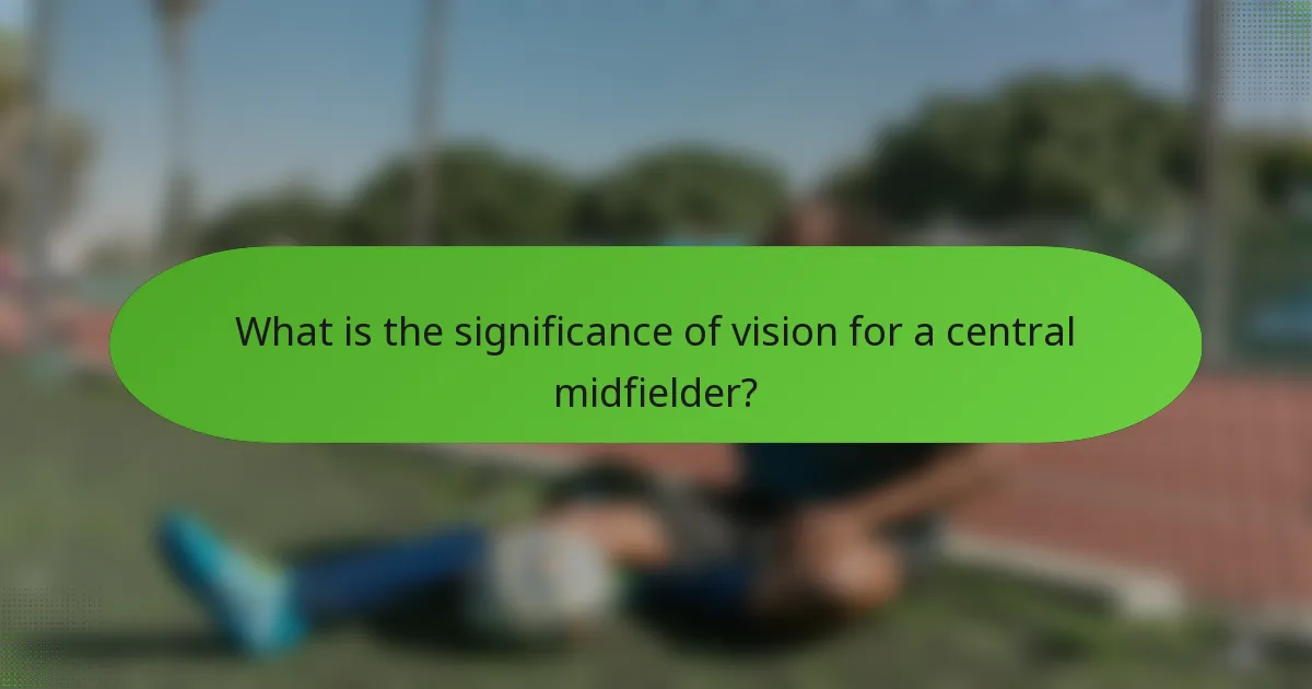 What is the significance of vision for a central midfielder?