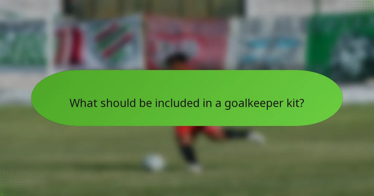 What should be included in a goalkeeper kit?