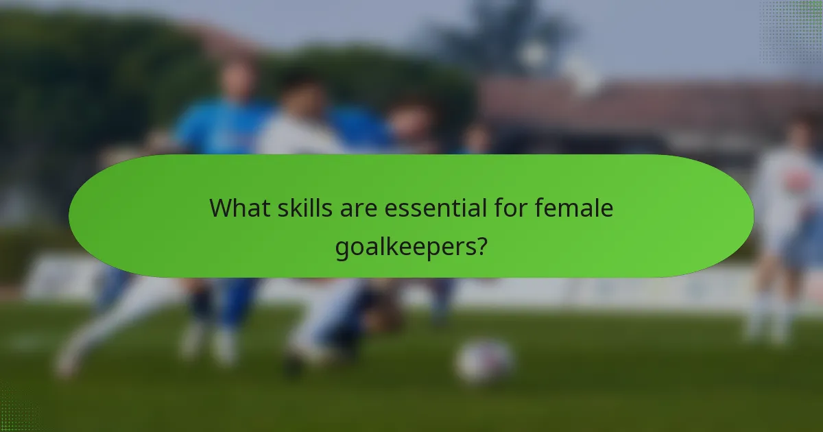 What skills are essential for female goalkeepers?