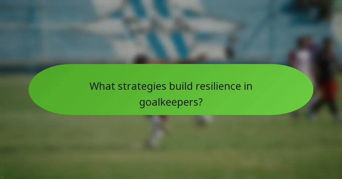 What strategies build resilience in goalkeepers?