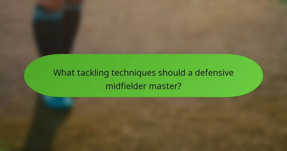 What tackling techniques should a defensive midfielder master?