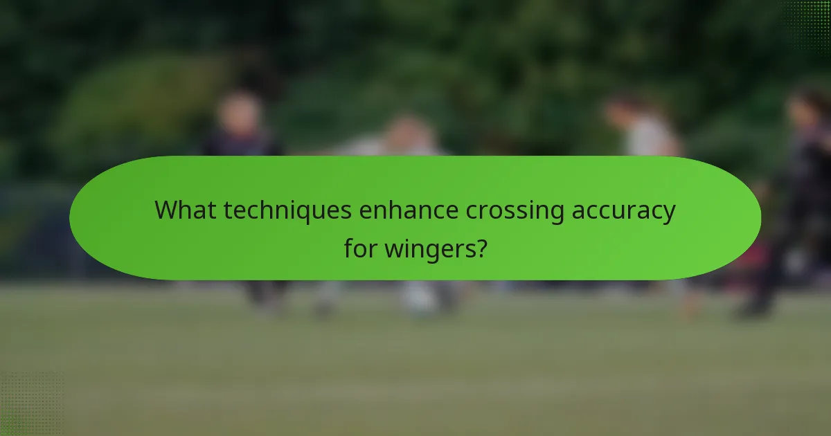 What techniques enhance crossing accuracy for wingers?