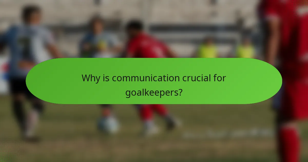 Why is communication crucial for goalkeepers?